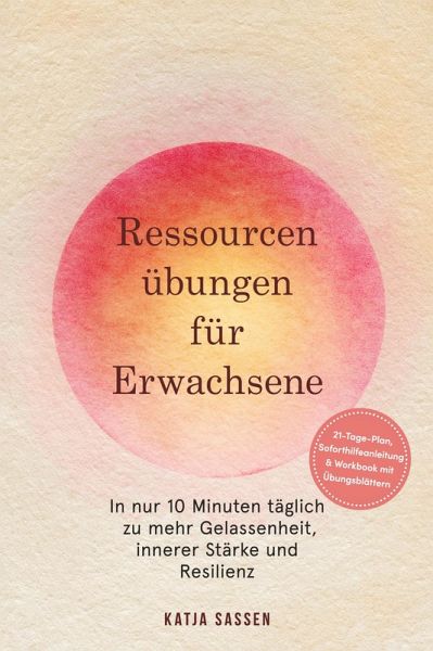 Ressourcenübungen für Erwachsene: In nur 10 Minuten täglich zu mehr Gelassenheit, innerer Stärke und Resilienz - inkl. 21-Tage-Plan, Soforthilfeanleitung & Workbook mit Übungsblättern (eBook, ePUB) Ressourcenübungen für Erwachsene: In nur 10 Minuten täglich zu mehr Gelassenheit, innerer Stärke und Resilienz - inkl. 21-Tage-Plan, Soforthilfeanleitung & Workbook mit Übungsblättern (eBook, ePUB)