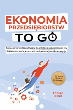 Cover Ekonomia Przedsiebiorstw to Go - Kompaktowa wiedza praktyczna dla przedsiebiorców i menedzerów: Latwo zrozum relacje ekonomiczne i podejmuj swiadome decyzje - incl. slownik ekonomii przedsiebiorstw (eBook, ePUB)