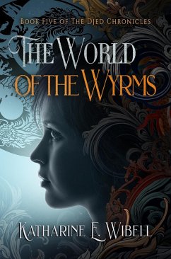 The World of the Wyrms (The Djed Chronicles, #5) (eBook, ePUB) - Wibell, Katharine E.