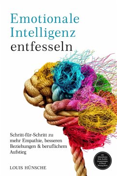 Cover Emotionale Intelligenz entfesseln: Schritt-für-Schritt zu mehr Empathie, besseren Beziehungen & beruflichem Aufstieg - inkl. Selbstreflexions-Tools, Konfliktlösungsstrategien & Miracle Morning Bonus (eBook, ePUB)
