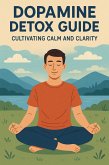 Dopamine Detox Guide: Cultivating Calm and Clarity (eBook, ePUB) Dopamine Detox Guide: Cultivating Calm and Clarity (eBook, ePUB)