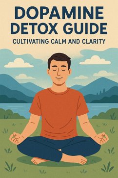 Dopamine Detox Guide: Cultivating Calm and Clarity (eBook, ePUB) - Jones, J.