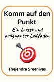 Komm auf den Punkt - Ein kurzer und prägnanter Leitfaden (eBook, ePUB)