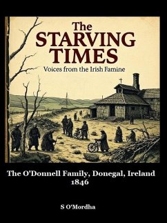 The Starving Times - Voices From The Irish Famine. Donegal -1846. (The O'Donnell Family, Donegal, Ireland, 1846, #2) (eBook, ePUB) - O'Mordha, S.