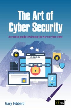 The Art of Cyber Security (eBook, ePUB) - Hibberd, Gary The Art of Cyber Security (eBook, ePUB) - Hibberd, Gary