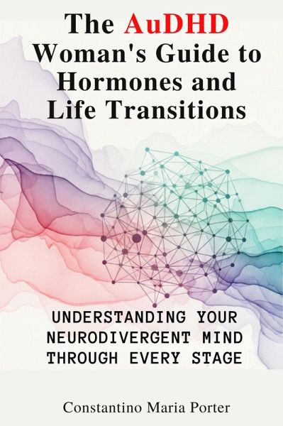 The AuDHD Woman's Guide to Hormones and Life Transitions (eBook, ePUB) The AuDHD Woman's Guide to Hormones and Life Transitions (eBook, ePUB)