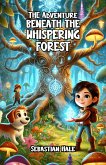 The Adventure Beneath the Whispering Forest (eBook, ePUB) The Adventure Beneath the Whispering Forest (eBook, ePUB)