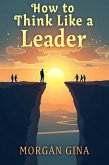 How Think like a Leader (eBook, ePUB) How Think like a Leader (eBook, ePUB)