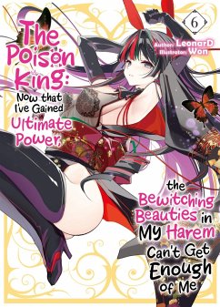 Cover The Poison King: Now that I've Gained Ultimate Power, the Bewitching Beauties in My Harem Can't Get Enough of Me Volume 6 (eBook, ePUB)