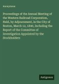 Proceedings of the Annual Meeting of the Western Railroad Corporation, Held, by Adjournment, in the City of Boston, March 12, 1840, Including the Report of the Committee of Investigation Appointed by the Stockholders