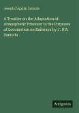 A Treatise on the Adaptation of Atmospheric Pressure to the Purposes of Locomotion on Railways by J. D'A. Samuda