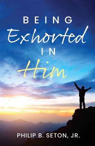 Being Exhorted in Him Being Exhorted in Him