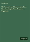 The Contrast : or, Sketches from Real Life, Showing the True Source of Happiness