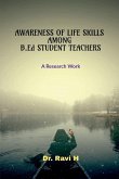 AWARENESS OF LIFE SKILLS AMONG B.Ed STUDENT TEACHERS AWARENESS OF LIFE SKILLS AMONG B.Ed STUDENT TEACHERS