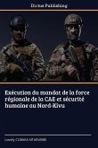 Exécution du mandat de la force régionale de la CAE et sécurité humaine au Nord-Kivu Exécution du mandat de la force régionale de la CAE et sécurité humaine au Nord-Kivu
