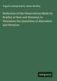 Reduction of the Observations Made by Bradley at Kew and Wansted, to Determine the Quantities of Aberration and Nutation