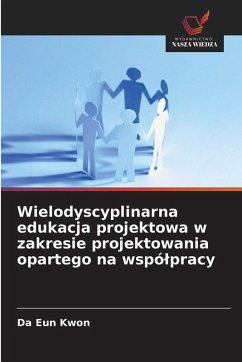 Wielodyscyplinarna edukacja projektowa w zakresie projektowania opartego na wspó¿pracy Cover Wielodyscyplinarna edukacja projektowa w zakresie projektowania opartego na wspó¿pracy