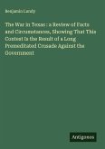 The War in Texas : a Review of Facts and Circumstances, Showing That This Contest Is the Result of a Long Premeditated Crusade Against the Government