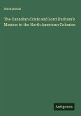 The Canadian Crisis and Lord Durham's Mission to the North American Colonies