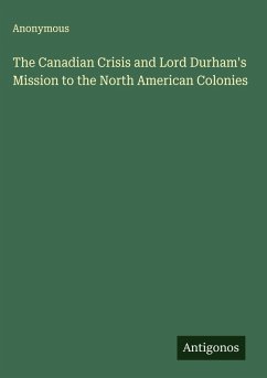 The Canadian Crisis and Lord Durham's Mission to the North American Colonies Cover The Canadian Crisis and Lord Durham's Mission to the North American Colonies