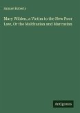 Mary Wilden, a Victim to the New Poor Law, Or the Malthusian and Marcusian