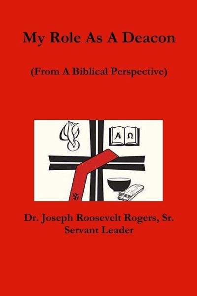 My Role As A Deacon (From A Biblical Perspective) My Role As A Deacon (From A Biblical Perspective)