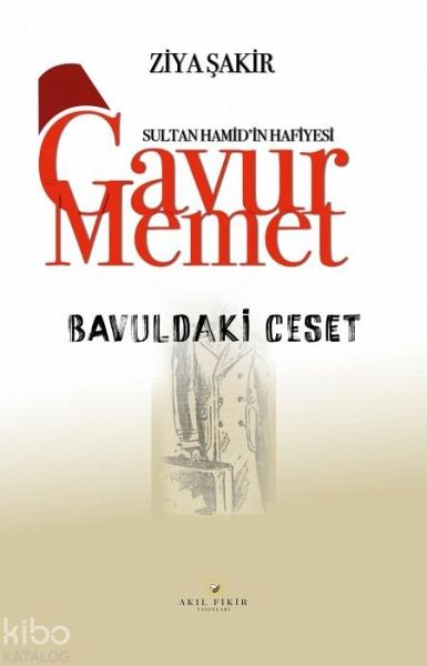 Sultan Hamidin Hafiyesi Gavur Memet Bavuldaki Ceset Sultan Hamidin Hafiyesi Gavur Memet Bavuldaki Ceset