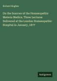 On the Sources of the Hom¿opathic Materia Medica. Three Lectures Delivered at the London Hom¿opathic Hospital in January, 1877