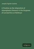 A Treatise on the Adaptation of Atmospheric Pressure to the Purposes of Locomotion on Railways