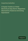 A Popular Treatise on Voltaic Electricity & Amp; Electro-Magnetism; Illustrated by Numerous Interesting Experiments