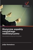Muzyczne aspekty rosyjskiego neoklasycyzmu Muzyczne aspekty rosyjskiego neoklasycyzmu