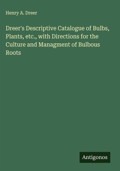 Dreer's Descriptive Catalogue of Bulbs, Plants, etc., with Directions for the Culture and Managment of Bulbous Roots Cover Dreer's Descriptive Catalogue of Bulbs, Plants, etc., with Directions for the Culture and Managment of Bulbous Roots
