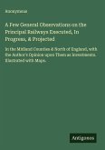 A Few General Observations on the Principal Railways Executed, In Progress, & Projected A Few General Observations on the Principal Railways Executed, In Progress, & Projected
