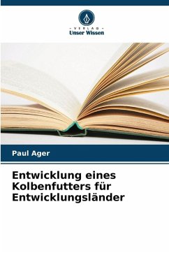 Entwicklung eines Kolbenfutters für Entwicklungsländer - Ager, Paul
