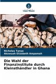 Die Wahl der Finanzinstitute durch Kleinsthändler in Ghana Die Wahl der Finanzinstitute durch Kleinsthändler in Ghana