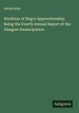 Abolition of Negro Apprenticeship: Being the Fourth Annual Report of the Glasgow Emancipation