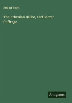 The Athenian Ballot, and Secret Suffrage - Scott, Robert