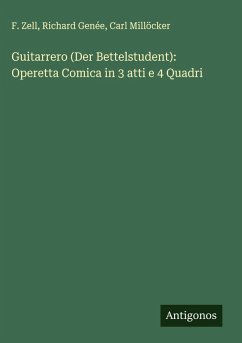 Guitarrero (Der Bettelstudent): Operetta Comica in 3 atti e 4 Quadri - Zell, F.; Genée, Richard; Millöcker, Carl Guitarrero (Der Bettelstudent): Operetta Comica in 3 atti e 4 Quadri - Zell, F.; Genée, Richard; Millöcker, Carl