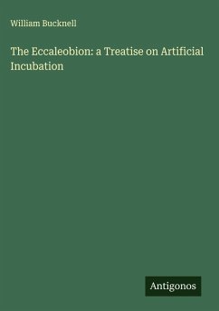 The Eccaleobion: a Treatise on Artificial Incubation - Bucknell, William
