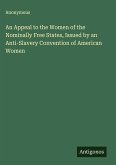 An Appeal to the Women of the Nominally Free States, Issued by an Anti-Slavery Convention of American Women An Appeal to the Women of the Nominally Free States, Issued by an Anti-Slavery Convention of American Women