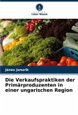 Die Verkaufspraktiken der Primärproduzenten in einer ungarischen Region Die Verkaufspraktiken der Primärproduzenten in einer ungarischen Region