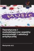 Teoretyczne i metodologiczne aspekty muzykologii i edukacji artystycznej Teoretyczne i metodologiczne aspekty muzykologii i edukacji artystycznej
