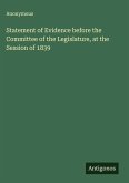 Statement of Evidence before the Committee of the Legislature, at the Session of 1839 Statement of Evidence before the Committee of the Legislature, at the Session of 1839