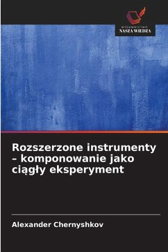Rozszerzone instrumenty - komponowanie jako ci¿g¿y eksperyment - Chernyshkov, Alexander Rozszerzone instrumenty - komponowanie jako ci¿g¿y eksperyment - Chernyshkov, Alexander