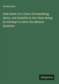 Irish Stew: Or a Taste of Something Spicy, and Suitable to the Time: Being an Attempt to Solve the Main(e) Question