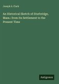 An Historical Sketch of Sturbridge, Mass.: from Its Settlement to the Present Time