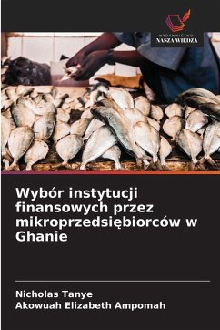 Wybór instytucji finansowych przez mikroprzedsi¿biorców w Ghanie - Tanye, Nicholas;Elizabeth Ampomah, Akowuah