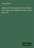 Memoir of John Carpenter, Town Clerk of London, in the Reigns of Henry V and Henry VI