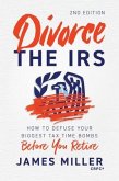 Divorce the IRS: How to Defuse Your Biggest Tax Time Bombs Before You Retire, 2nd Edition: How to Defuse Your Biggest Tax Time Bombs Before You Retire (eBook, ePUB)