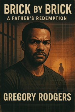 Brick by Brick: A Father's Redemption (eBook, ePUB) - Rodgers, Gregory Brick by Brick: A Father's Redemption (eBook, ePUB) - Rodgers, Gregory